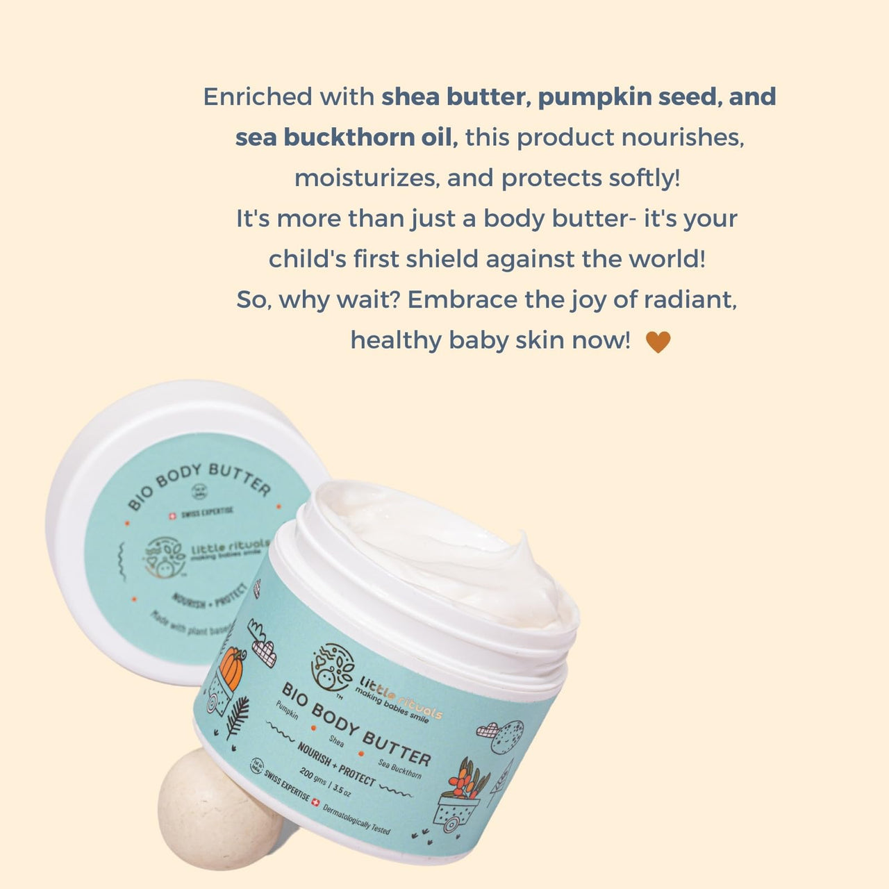 Little Rituals Baby BIO BODY BUTTER - NOURISH+ PROTECT Formulated with best plant botanical -PUMPKIN & SHEA BUTTER, SEABUCKTHORN OIL. Natural, Organic, Dermat tested, SWISS Technology (200 gm)