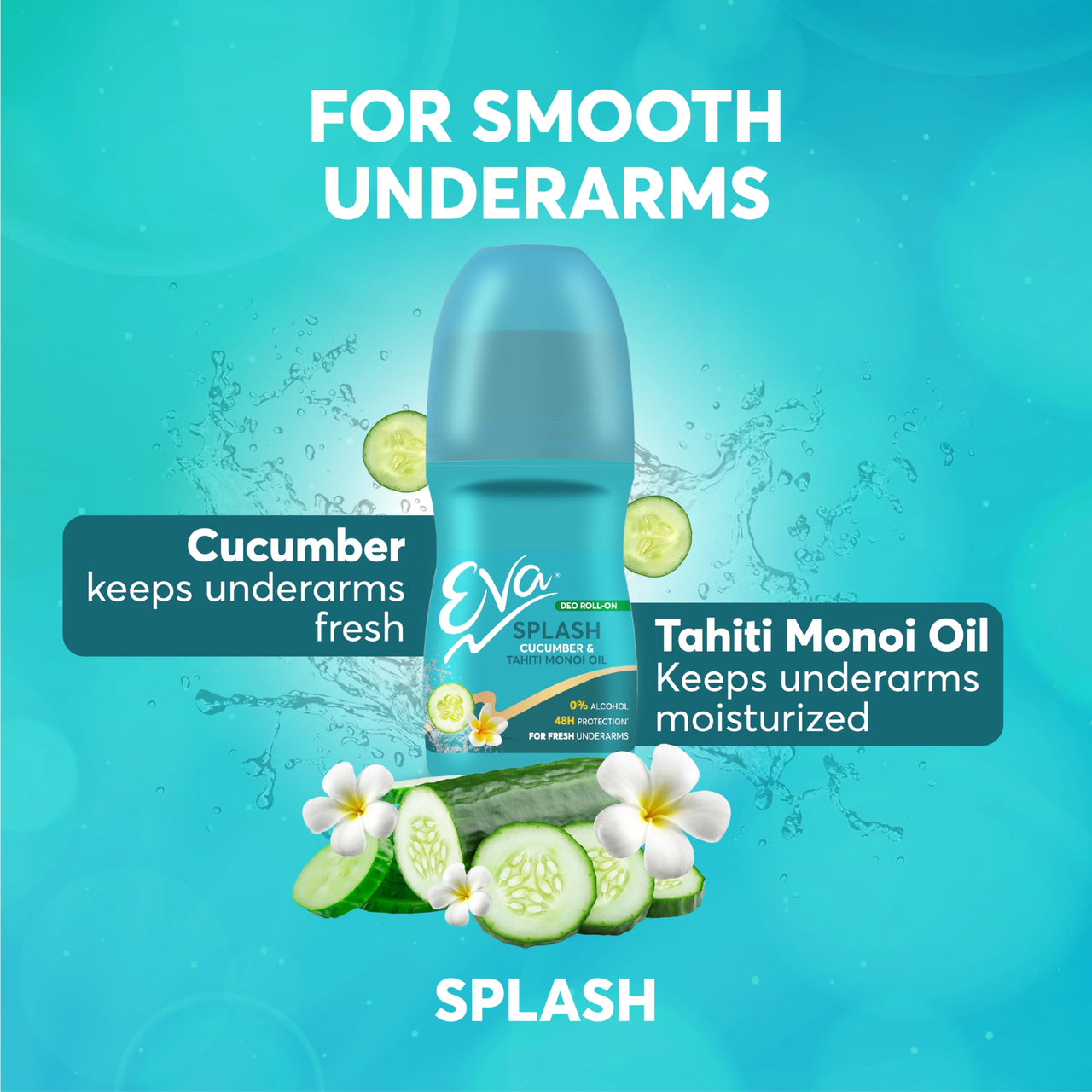 Eva Splash Underarm Roll on Deodorant | With Tahiti Monoi Oil and Cucumber Extracts | Alcohol and Aluminium Free | 48 H Protection from Odour | Keeps Underarms Fresh & Smooth | Skin Friendly | For Women | 50ml